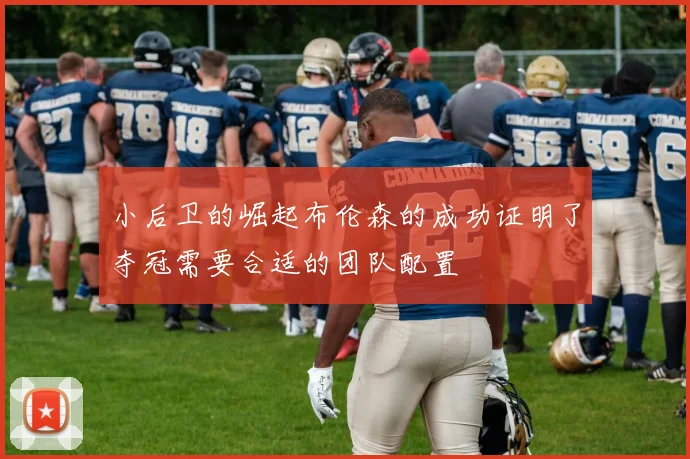小后卫的崛起布伦森的成功证明了夺冠需要合适的团队配置
